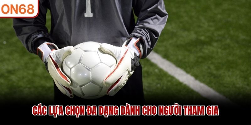 Các lựa chọn đa dạng dành cho người tham gia