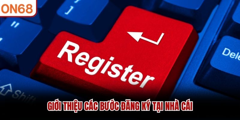 Giới thiệu các bước đăng ký tại nhà cái 