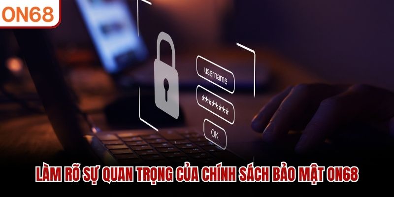 Làm rõ sự quan trọng của chính sách bảo mật ON68