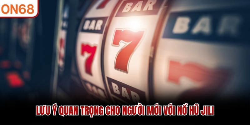 Lưu ý quan trọng cho người mới với Nổ Hũ JILI
