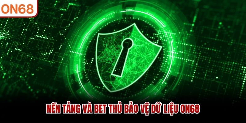 Nền tảng và bet thủ bảo vệ dữ liệu ON68