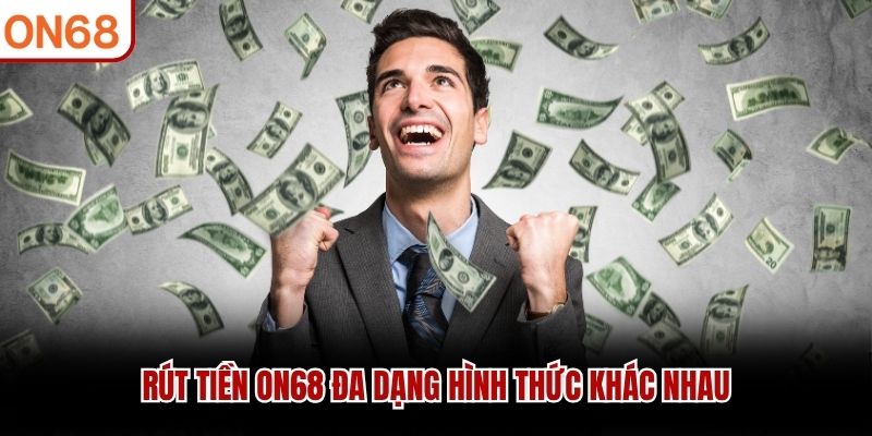 Rút tiền ON68 đa dạng hình thức khác nhau 