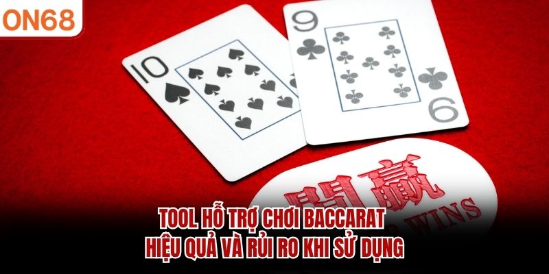 tool-ho-tro-choi-baccarat-hieu-qua-va-rui-ro-khi-su-dung