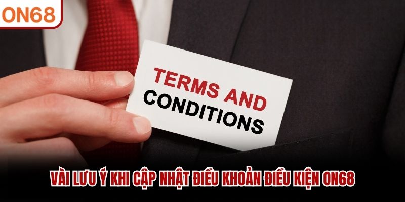 Vài lưu ý khi cập nhật điều khoản điều kiện ON68